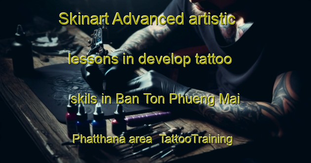 Skinart Advanced artistic lessons in develop tattoo skils in Ban Ton Phueng Mai Phatthana area | TattooTraining | TattooClasses | SkinartTraining-Thailand