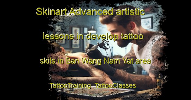 Skinart Advanced artistic lessons in develop tattoo skils in Ban Wang Nam Yat area | TattooTraining | TattooClasses | SkinartTraining-Thailand