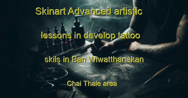 Skinart Advanced artistic lessons in develop tattoo skils in Ban Wiwatthanakan Chai Thale area | TattooTraining | TattooClasses | SkinartTraining-Thailand