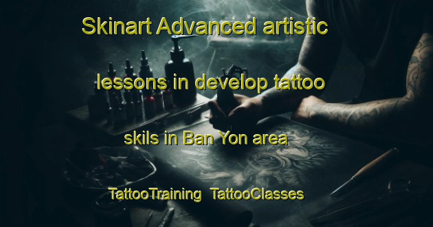 Skinart Advanced artistic lessons in develop tattoo skils in Ban Yon area | TattooTraining | TattooClasses | SkinartTraining-Thailand