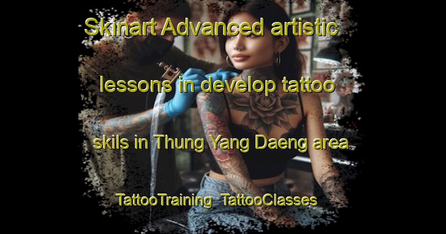 Skinart Advanced artistic lessons in develop tattoo skils in Thung Yang Daeng area | TattooTraining | TattooClasses | SkinartTraining-Thailand
