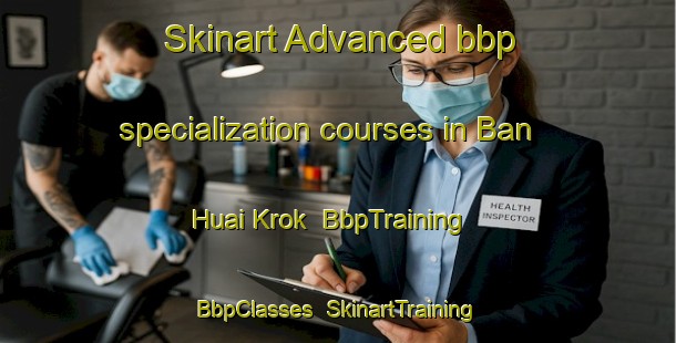 Skinart Advanced bbp specialization courses in Ban Huai Krok | BbpTraining | BbpClasses | SkinartTraining-Thailand