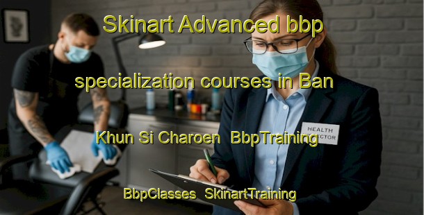 Skinart Advanced bbp specialization courses in Ban Khun Si Charoen | BbpTraining | BbpClasses | SkinartTraining-Thailand