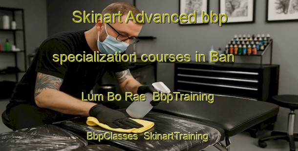 Skinart Advanced bbp specialization courses in Ban Lum Bo Rae | BbpTraining | BbpClasses | SkinartTraining-Thailand