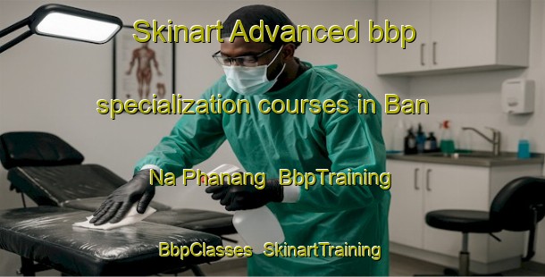 Skinart Advanced bbp specialization courses in Ban Na Phanang | BbpTraining | BbpClasses | SkinartTraining-Thailand