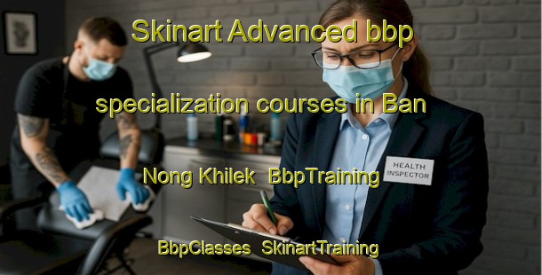Skinart Advanced bbp specialization courses in Ban Nong Khilek | BbpTraining | BbpClasses | SkinartTraining-Thailand