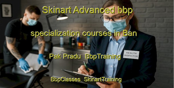 Skinart Advanced bbp specialization courses in Ban Pak Pradu | BbpTraining | BbpClasses | SkinartTraining-Thailand