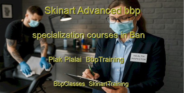 Skinart Advanced bbp specialization courses in Ban Plak Plalai | BbpTraining | BbpClasses | SkinartTraining-Thailand