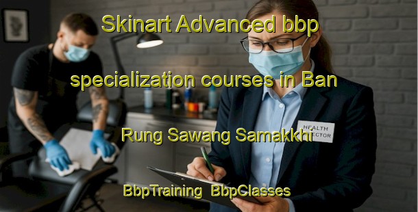 Skinart Advanced bbp specialization courses in Ban Rung Sawang Samakkhi | BbpTraining | BbpClasses | SkinartTraining-Thailand