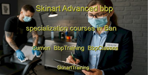 Skinart Advanced bbp specialization courses in Ban Sumen | BbpTraining | BbpClasses | SkinartTraining-Thailand