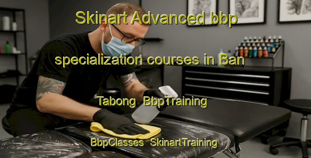 Skinart Advanced bbp specialization courses in Ban Tabong | BbpTraining | BbpClasses | SkinartTraining-Thailand