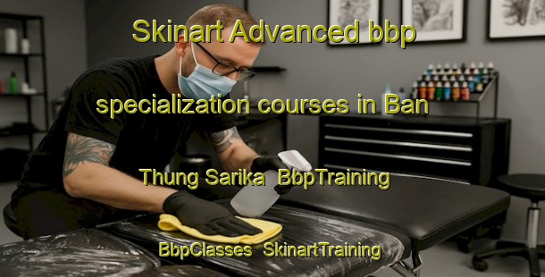 Skinart Advanced bbp specialization courses in Ban Thung Sarika | BbpTraining | BbpClasses | SkinartTraining-Thailand