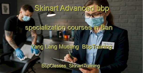Skinart Advanced bbp specialization courses in Ban Yang Lang Mueang | BbpTraining | BbpClasses | SkinartTraining-Thailand