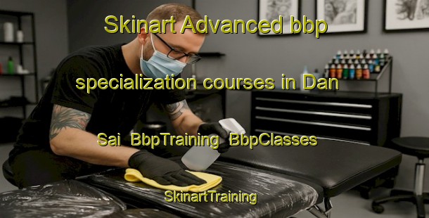 Skinart Advanced bbp specialization courses in Dan Sai | BbpTraining | BbpClasses | SkinartTraining-Thailand
