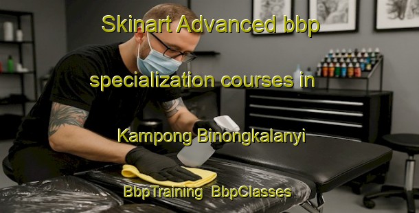 Skinart Advanced bbp specialization courses in Kampong Binongkalanyi | BbpTraining | BbpClasses | SkinartTraining-Thailand