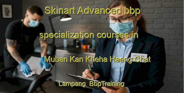 Skinart Advanced bbp specialization courses in Muban Kan Kheha Haeng Chat Lampang | BbpTraining | BbpClasses | SkinartTraining-Thailand