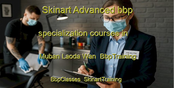 Skinart Advanced bbp specialization courses in Muban Laoda Wan | BbpTraining | BbpClasses | SkinartTraining-Thailand