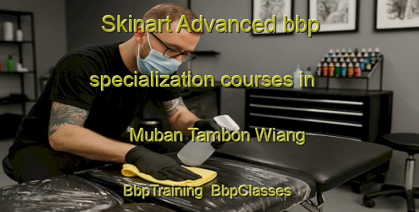 Skinart Advanced bbp specialization courses in Muban Tambon Wiang | BbpTraining | BbpClasses | SkinartTraining-Thailand