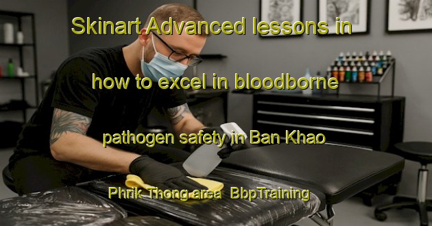 Skinart Advanced lessons in how to excel in bloodborne pathogen safety in Ban Khao Phrik Thong area | BbpTraining | BbpClasses | SkinartTraining-Thailand
