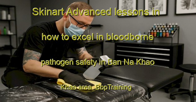 Skinart Advanced lessons in how to excel in bloodborne pathogen safety in Ban Na Khao Khao area | BbpTraining | BbpClasses | SkinartTraining-Thailand