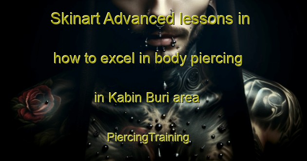 Skinart Advanced lessons in how to excel in body piercing in Kabin Buri area | PiercingTraining | PiercingClasses | SkinartTraining-Thailand