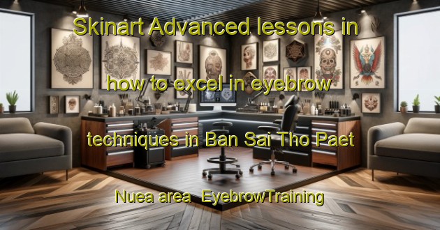 Skinart Advanced lessons in how to excel in eyebrow techniques in Ban Sai Tho Paet Nuea area | EyebrowTraining | EyebrowClasses | SkinartTraining-Thailand