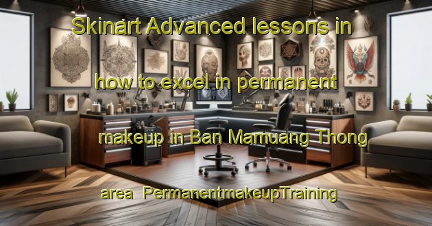 Skinart Advanced lessons in how to excel in permanent makeup in Ban Mamuang Thong area | PermanentmakeupTraining | PermanentmakeupClasses | SkinartTraining-Thailand