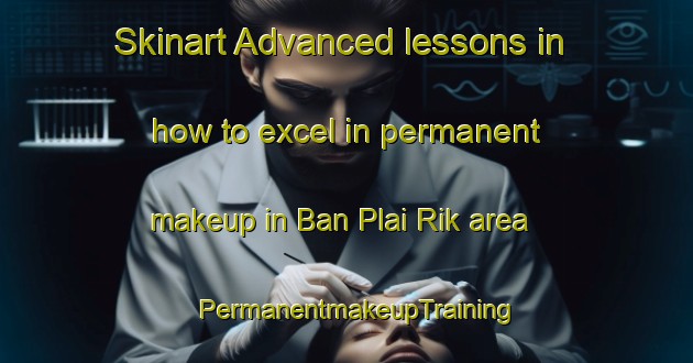 Skinart Advanced lessons in how to excel in permanent makeup in Ban Plai Rik area | PermanentmakeupTraining | PermanentmakeupClasses | SkinartTraining-Thailand