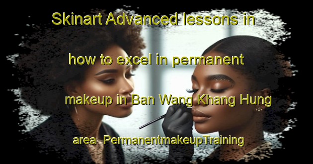 Skinart Advanced lessons in how to excel in permanent makeup in Ban Wang Khang Hung area | PermanentmakeupTraining | PermanentmakeupClasses | SkinartTraining-Thailand