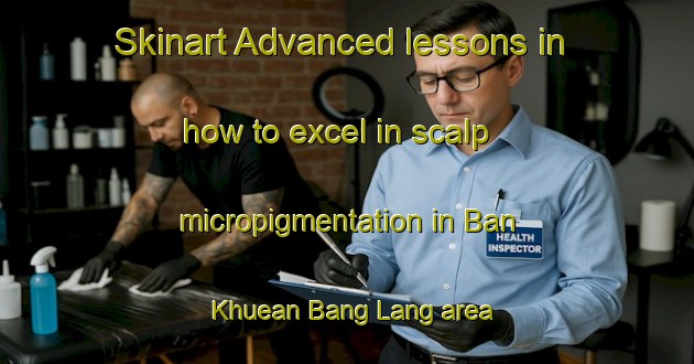 Skinart Advanced lessons in how to excel in scalp micropigmentation in Ban Khuean Bang Lang area | SmpTraining | SmpClasses | SkinartTraining-Thailand