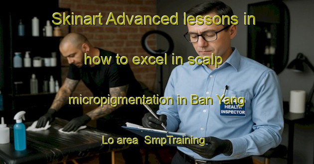 Skinart Advanced lessons in how to excel in scalp micropigmentation in Ban Yang Lo area | SmpTraining | SmpClasses | SkinartTraining-Thailand