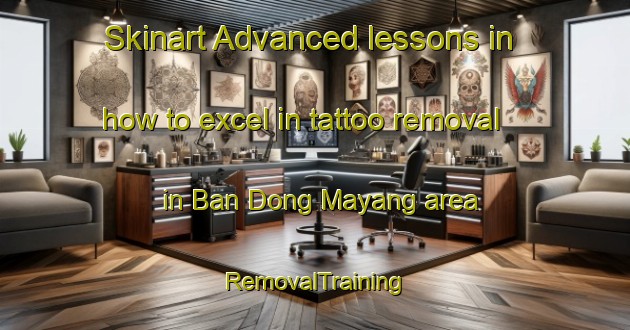 Skinart Advanced lessons in how to excel in tattoo removal in Ban Dong Mayang area | RemovalTraining | RemovalClasses | SkinartTraining-Thailand