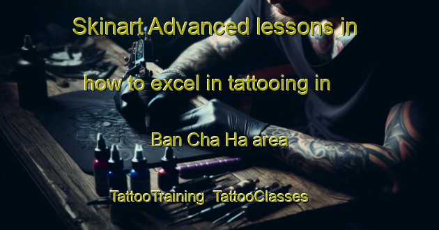 Skinart Advanced lessons in how to excel in tattooing in Ban Cha Ha area | TattooTraining | TattooClasses | SkinartTraining-Thailand