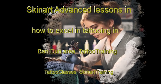 Skinart Advanced lessons in how to excel in tattooing in Ban Dun area | TattooTraining | TattooClasses | SkinartTraining-Thailand