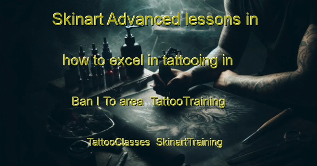 Skinart Advanced lessons in how to excel in tattooing in Ban I To area | TattooTraining | TattooClasses | SkinartTraining-Thailand