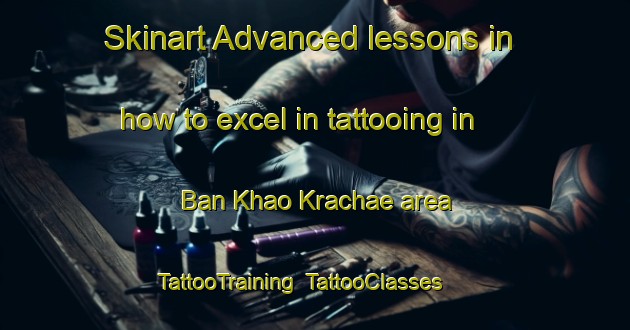 Skinart Advanced lessons in how to excel in tattooing in Ban Khao Krachae area | TattooTraining | TattooClasses | SkinartTraining-Thailand