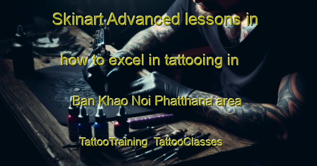 Skinart Advanced lessons in how to excel in tattooing in Ban Khao Noi Phatthana area | TattooTraining | TattooClasses | SkinartTraining-Thailand