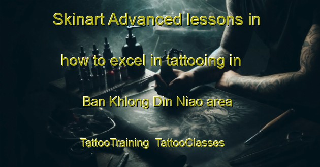 Skinart Advanced lessons in how to excel in tattooing in Ban Khlong Din Niao area | TattooTraining | TattooClasses | SkinartTraining-Thailand