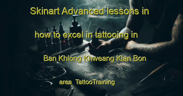 Skinart Advanced lessons in how to excel in tattooing in Ban Khlong Khweang Klan Bon area | TattooTraining | TattooClasses | SkinartTraining-Thailand