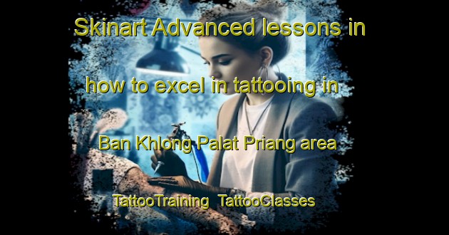 Skinart Advanced lessons in how to excel in tattooing in Ban Khlong Palat Priang area | TattooTraining | TattooClasses | SkinartTraining-Thailand