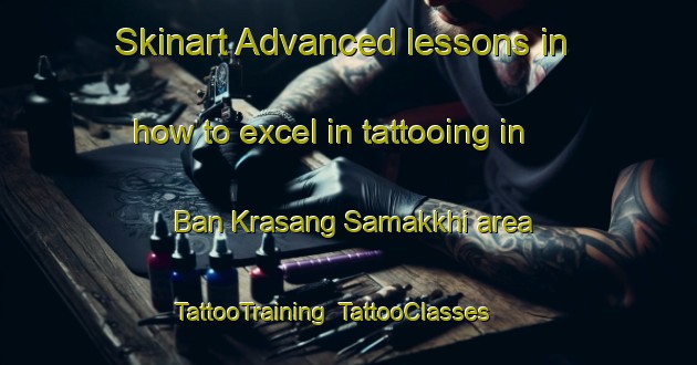 Skinart Advanced lessons in how to excel in tattooing in Ban Krasang Samakkhi area | TattooTraining | TattooClasses | SkinartTraining-Thailand
