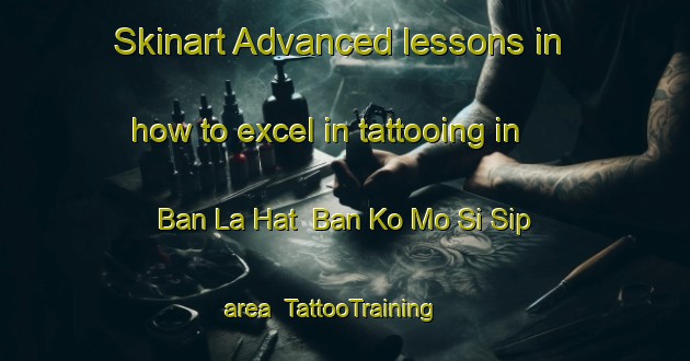 Skinart Advanced lessons in how to excel in tattooing in Ban La Hat  Ban Ko Mo Si Sip area | TattooTraining | TattooClasses | SkinartTraining-Thailand