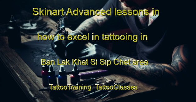 Skinart Advanced lessons in how to excel in tattooing in Ban Lak Khat Si Sip Chet area | TattooTraining | TattooClasses | SkinartTraining-Thailand