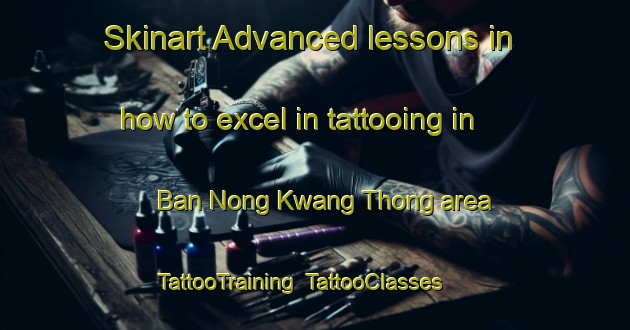 Skinart Advanced lessons in how to excel in tattooing in Ban Nong Kwang Thong area | TattooTraining | TattooClasses | SkinartTraining-Thailand