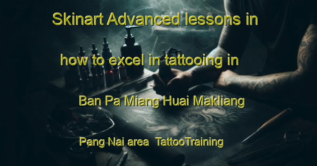Skinart Advanced lessons in how to excel in tattooing in Ban Pa Miang Huai Makliang Pang Nai area | TattooTraining | TattooClasses | SkinartTraining-Thailand