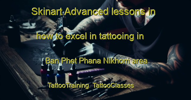 Skinart Advanced lessons in how to excel in tattooing in Ban Phet Phana Nikhom area | TattooTraining | TattooClasses | SkinartTraining-Thailand