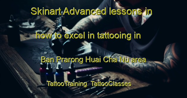 Skinart Advanced lessons in how to excel in tattooing in Ban Prarong Huai Cha Nu area | TattooTraining | TattooClasses | SkinartTraining-Thailand