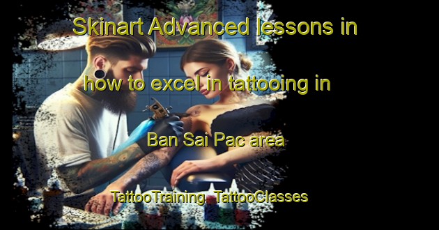 Skinart Advanced lessons in how to excel in tattooing in Ban Sai Pac area | TattooTraining | TattooClasses | SkinartTraining-Thailand