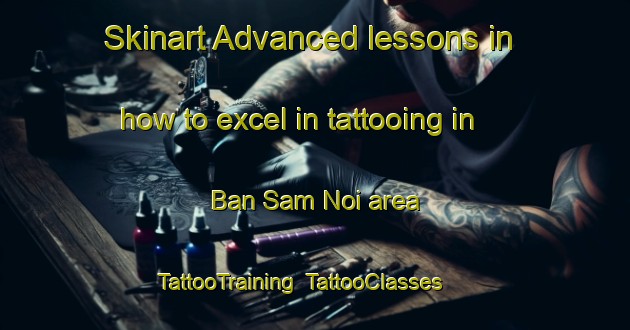 Skinart Advanced lessons in how to excel in tattooing in Ban Sam Noi area | TattooTraining | TattooClasses | SkinartTraining-Thailand