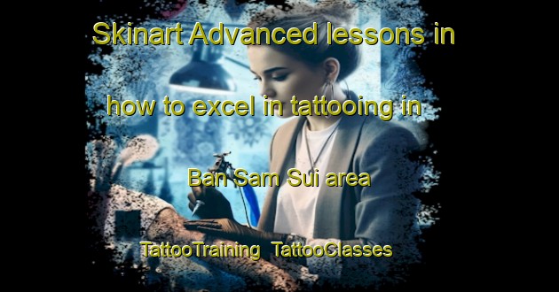 Skinart Advanced lessons in how to excel in tattooing in Ban Sam Sui area | TattooTraining | TattooClasses | SkinartTraining-Thailand